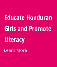 Educate Honduran Girls and Promote Literacy Learn More
