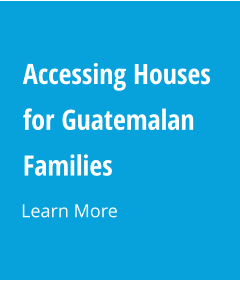 Accessing Houses for Guatemalan Families  Learn More
